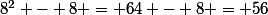 8^2 - 8 = 64 - 8 = 56