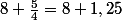 8+\frac{5}{4}=8+1,25