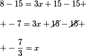 8-15=3x+15-15 \\\\ -7=3x+\cancel{15}-\cancel{15} \\\\ -\dfrac{7}{3}=x