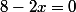 8-2x=0