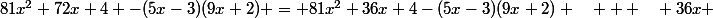 81x^2+72x+4 -(5x-3)(9x+2) = 81x^2+36x+4-(5x-3)(9x+2) \quad + \quad 36x 