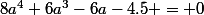 8a^4+6a^3-6a-4.5 = 0