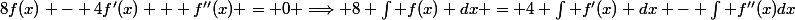 8f(x) - 4f'(x) + f''(x) = 0 \Longrightarrow 8 \int f(x) dx = 4 \int f'(x) dx - \int f''(x)dx
