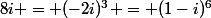 8i = (-2i)^3 = (1-i)^6