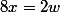 8x=2w