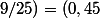 (9/20;9/25)=(0,45;0,36)