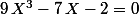 9\,X^3-7\,X-2=0