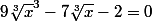 9\sqrt[3]{x}^3-7\sqrt[3]{x}-2=0