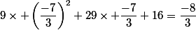 9\times \left(\dfrac{-7}{3}\right)^2+29\times \dfrac{-7}{3}+16=\dfrac{-8}{3}