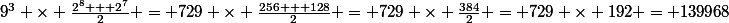 9^3 \times \frac{2^8 + 2^7}{2} = 729 \times \frac{256 + 128}{2} = 729 \times \frac{384}{2} = 729 \times 192 = 139968