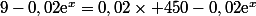 9-0,02\text{e}^x=0,02\times 450-0,02\text{e}^x