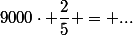 9000\cdot \dfrac{2}{5} = ...