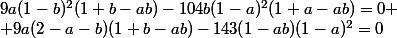 9a(1-b)^2(1+b-ab)-104b(1-a)^2(1+a-ab)=0 \\ 9a(2-a-b)(1+b-ab)-143(1-ab)(1-a)^2=0