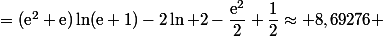 =(\text{e}^2+\text{e})\ln(\text{e}+1)-2\ln 2-\dfrac{\text{e}^2}{2}+\dfrac{1}{2}\approx 8,69276 