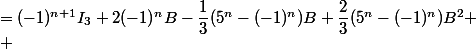 =(-1)^{n+1}I_3+2(-1)^nB-\dfrac{1}{3}(5^n-(-1)^n)B+\dfrac{2}{3}(5^n-(-1)^n)B^2
 \\ 