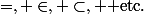 =, \in, \subset, \text{ etc.}