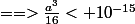 ==>\frac{a^3}{16}< 10^{-15}