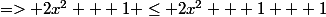 => 2x^2 + 1 \le 2x^2 + 1 + 1