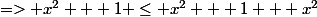 => x^2 + 1 \le x^2 + 1 + x^2