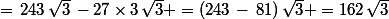 =\,243\,\sqrt{3}\,-27\times3\,\sqrt{3} =(243\,-\,81)\,\sqrt{3} =162\,\sqrt{3}