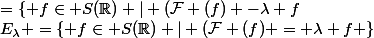 E_\lambda =\{ f\in S(\R) | (\mathcal{F} (f) = \lambda f \}&nbsp;&nbsp;=\{ f\in S(\R) | (\mathcal{F} (f) -\lambda f&nbsp;&nbsp;=0 \} = Ker( \mathcal{F} (f) -\lambda f ) 