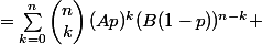 =\Sum_{k=0}^{n}\begin{pmatrix}n\\k\end{pmatrix}(Ap)^k(B(1-p))^{n-k} 