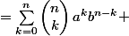 =\Sum_{k=0}^{n}\begin{pmatrix}n\\k\end{pmatrix}a^kb^{n-k} 