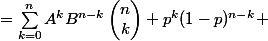 =\Sum_{k=0}^{n}A^kB^{n-k}\begin{pmatrix}n\\k\end{pmatrix} p^k(1-p)^{n-k} 