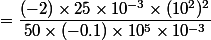=\dfrac{(-2)\times25\times10^{-3}\times(10^2)^2}{50\times(-0.1)\times10^5\times10^{-3}}