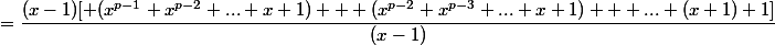 =\dfrac{(x-1)[ (x^{p-1}+x^{p-2}+...+x+1)+  (x^{p-2}+x^{p-3}+...+x+1) + ...+(x+1)+1]}{(x-1)}
