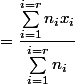 \overline{x}&nbsp;&nbsp;=\dfrac{\sum_{i=1}^{i=r}n_ix_i}{\sum_{i=1}^{i=r}n_i}