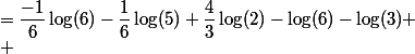 
 \\ &=\dfrac{-1}{6}\log(6)-\dfrac{1}{6}\log(5)+\dfrac{4}{3}\log(2)-\log(6)-\log(3)
 \\ 