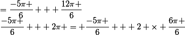 \dfrac{-5\pi }{6} + 2\pi = \dfrac{-5\pi }{6} + 2 \times \dfrac{6\pi }{6}&nbsp;&nbsp;=\dfrac{-5\pi }{6} + \dfrac{12\pi }{6}&nbsp;&nbsp;= \dfrac{-5+12\pi }{6}&nbsp;&nbsp;= \dfrac{7\pi }{6} 