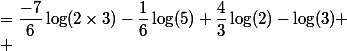 
 \\ &=\dfrac{-7}{6}\log(2\times3)-\dfrac{1}{6}\log(5)+\dfrac{4}{3}\log(2)-\log(3)
 \\ 