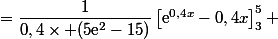 =\dfrac{1}{0,4\times (5\text{e}^2-15)}\left[\text{e}^{0,4x}-0,4x\right]_3^5 