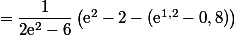 =\dfrac{1}{2\text{e}^2-6}\left(\text{e}^2-2-(\text{e}^{1,2}-0,8)\right)
