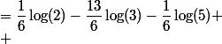 
 \\ &=\dfrac{1}{6}\log(2)-\dfrac{13}{6}\log(3)-\dfrac{1}{6}\log(5)
 \\ 