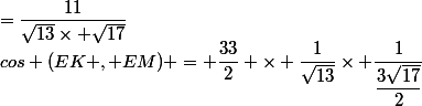 cos (EK , EM) = \dfrac{33}{2} \times \dfrac{1}{\sqrt{13}}\times \dfrac{1}{\dfrac{3\sqrt{17}}{2}}&nbsp;&nbsp;=\dfrac{11}{\sqrt{13}\times \sqrt{17}}
