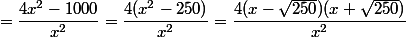 =\dfrac{4x^2-1000}{x^2}=\dfrac{4(x^2-250)}{x^2}=\dfrac{4(x-\sqrt{250})(x+\sqrt{250})}{x^2}