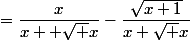 =\dfrac{x}{x +\sqrt x}-\dfrac{\sqrt{x+1}}{x+\sqrt x}