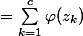 =\displaystyle\sum_{k=1}^c\varphi(z_k)