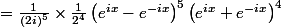 =\frac{1}{(2i)^5}\times\frac{1}{2^4}\left(e^{ix}-e^{-ix}\right)^5\left(e^{ix}+e^{-ix}\right)^4