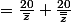 =\frac{20}{\bar{z}}+\frac{20}{\bar{\bar{z}}}