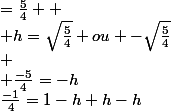 \frac{-1}{4}=1-h+h-h&sup2; \\ \frac{-5}{4}=-h&sup2; \\  h&sup2;=\frac{5}{4}  \\ h=\sqrt{\frac{5}{4}} ou -\sqrt{\frac{5}{4}}