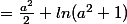 =\frac{a^2}{2}+ln(a^2+1)