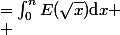 \begin{aligned}S&=\int\nolimits_0^nE(\sqrt{x})\text{d}x \\ &=\sum_{k=0}^{m-1}{(2k^2+k)}+\int\nolimits_m^n m\text{d}x \\ &=\dfrac{m(m-1)(4m+1)}6+m(n-m^2)\end{aligned}