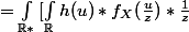 =\int_{\mathbb{R}*}{[\int_{\mathbb{R}}{h(u)*f_{X}(\frac{u}{z})*\frac{1}{z}\; d\lambda (u)}]\; dP_{\varepsilon}(z)}