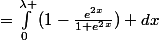 =\int_{0}^{\lambda }{(1-\frac{e^2^x}{1+e^2^x}}) dx