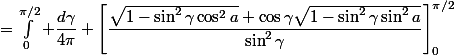=\int_0^{\pi/2} \dfrac{d\gamma}{4\pi} \left[\dfrac{\sqrt{1-\sin^2{\gamma}\cos^2{a}}+\cos{\gamma}\sqrt{1-\sin^2{\gamma}\sin^2{a}}}{\sin^2{\gamma}}\right]_0^{\pi/2}