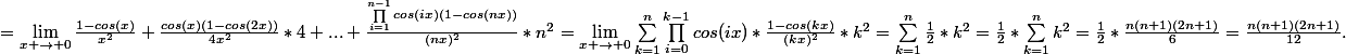 =\lim_{x \rightarrow 0}\frac{1-cos(x)}{x^2}+\frac{cos(x)(1-cos(2x))}{4x^2}*4+...+\frac{\prod_{i=1}^{n-1}{cos(ix)(1-cos(nx))}}{(nx)^2}*n^2=\lim_{x \rightarrow 0}\sum_{k=1}^{n}{\prod_{i=0}^{k-1}{cos(ix)}*\frac{1-cos(kx)}{(kx)^2}*k^2}=\sum_{k=1}^{n}{\frac{1}{2}*k^2}=\frac{1}{2}*\sum_{k=1}^{n}{k^2}=\frac{1}{2}*\frac{n(n+1)(2n+1)}{6}=\frac{n(n+1)(2n+1)}{12}.